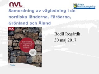 Samordning av vägledning i de
nordiska länderna, Färöarna,
Grönland och Åland
Bodil Regårdh
30 maj 2017
 
