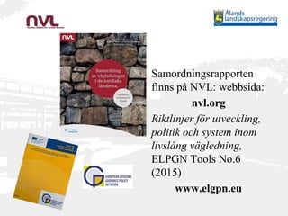 Samordningsrapporten
finns på NVL: webbsida:
nvl.org
Riktlinjer för utveckling,
politik och system inom
livslång vägledning,
ELPGN Tools No.6
(2015)
www.elgpn.eu
 