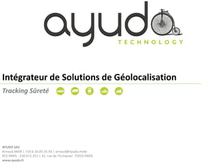 Intégrateur de Solutions de Géolocalisation Tracking Sûreté AYUDO SASArnaud AKAR | +33.6.16.05.35.93 | arnaud@ayudo.mobiRCS PARIS : 530.672.351 | 32, rue de l’Echiquier  75010 PARIS www.ayudo.fr 