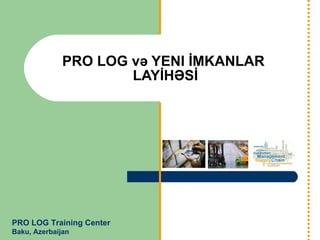 PRO   LOG və YENI İMKANLAR  LAYİHƏSİ PRO LOG Training Center Baku, Azerbaijan 