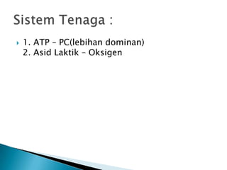  1. ATP – PC(lebihan dominan)
2. Asid Laktik – Oksigen
 