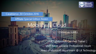 12/25/2016 1
Mobility & Cloud
Casablanca ,30 Octobre 2016
Chourouk HJAIEJ
MCT (Microsoft Certified Trainer )
MVP (Most valuable Professional) Azure
Head of Microsoft department @ LK Technology
Affiliate Special Edition Reskin
 