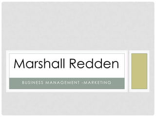 Marshall Redden
 BUSINESS MANAGEMENT -MARKETING
 