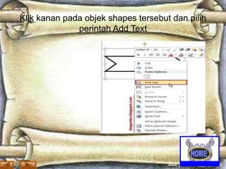 Klik kanan pada objek shapes tersebut dan pilih
perintah Add Text

 
