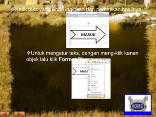 Ketik teks yang Anda inginkan dan perhatikan hasilnya

Untuk mengatur teks, dengan meng-klik kanan
objek lalu klik Format Shape.

 