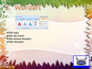 Pilih teks
Klik tab Insert
Klik tombol WordArt
Pilih WordArt

 