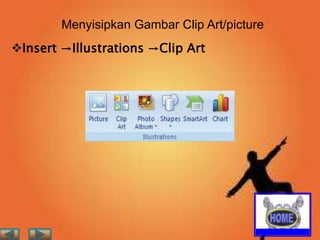 Menyisipkan Gambar Clip Art/picture
Insert →Illustrations →Clip Art

 