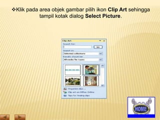 Klik pada area objek gambar pilih ikon Clip Art sehingga
tampil kotak dialog Select Picture.

 