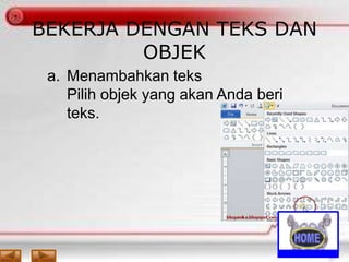 BEKERJA DENGAN TEKS DAN
OBJEK
a. Menambahkan teks
Pilih objek yang akan Anda beri
teks.

 