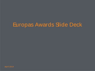 Europas Awards Slide Deck
April 2014
 