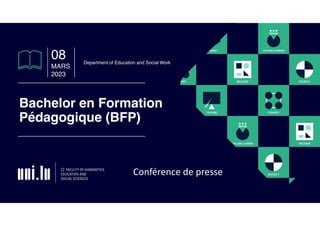 1
Bachelor en Formation
Pédagogique (BFP)
08
MARS
2023
Conférence de presse
Department of Education and Social Work
 