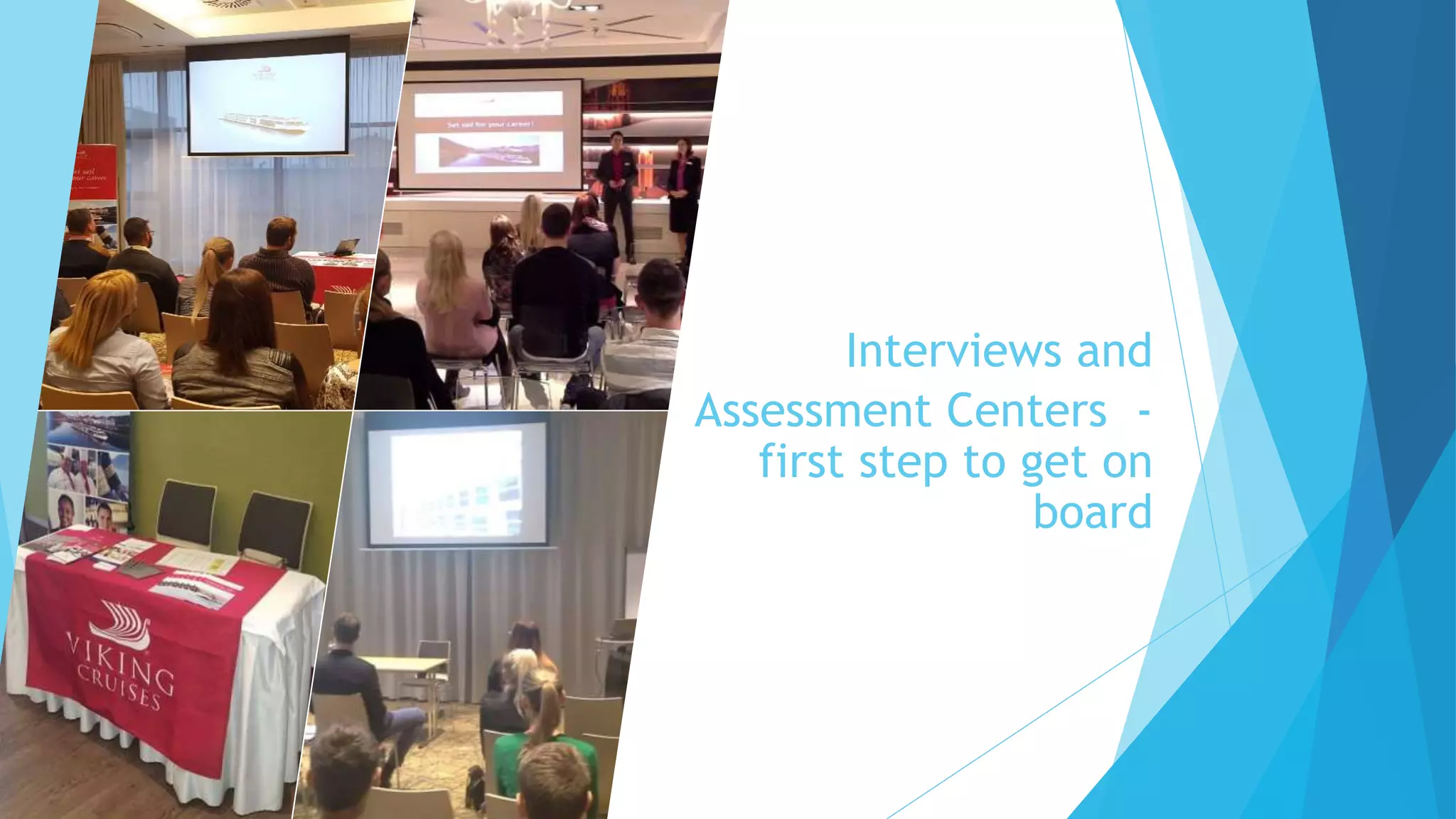 Interviews and
Assessment Centers -
first step to get on
board
 