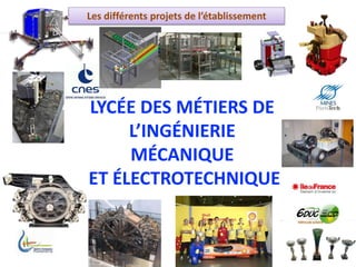Les différents projets de l’établissement
LYCÉE DES MÉTIERS DE
L’INGÉNIERIE
MÉCANIQUE
ET ÉLECTROTECHNIQUE