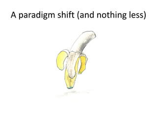 A paradigm shift (and nothing less)
 