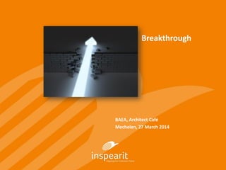 Breakthrough
BAEA, Architect Café
Mechelen, 27 March 2014
 