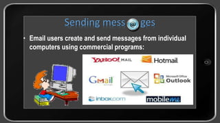 • Email users create and send messages from individual
computers using commercial programs:
Sending mess ges
 