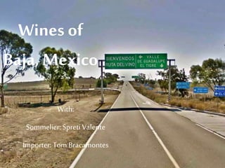 With:
Sommelier: Spreti Valente
Importer: Tom Bracamontes
Wines of
Baja, Mexico
 