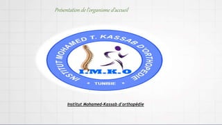 Présentation de l’organisme d’accueil
Institut Mohamed-Kassab d'orthopédie
 