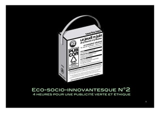 Eco-socio-innovantesque n°2
              4 heures pour une publicité verte et éthique

                                                             1
EthicoEcoInnovantesque !
 