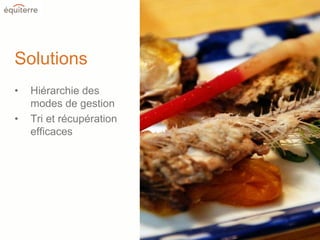 Solutions
•   Hiérarchie des
    modes de gestion
•   Tri et récupération
    efficaces
 