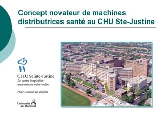 Concept novateur de machines
distributrices santé au CHU Ste-Justine
 