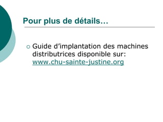 Pour plus de détails…


   Guide d’implantation des machines
    distributrices disponible sur:
    www.chu-sainte-justine.org
 