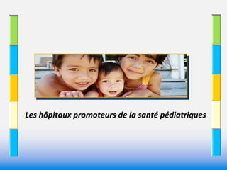 Les hôpitaux promoteurs de la santé pédiatriques
 