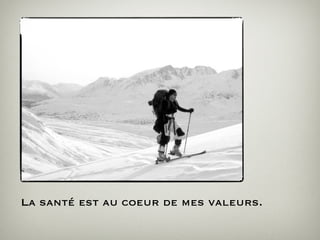 La santé est au coeur de mes valeurs.
 