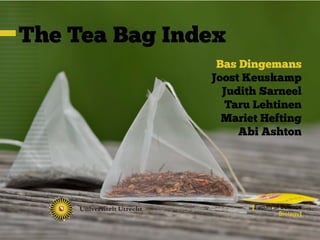 The Tea Bag Index
Bas Dingemans
Joost Keuskamp
Judith Sarneel
Taru Lehtinen
Mariet Hefting
Abi Ashton

[Faculty of Science
Biology]

 