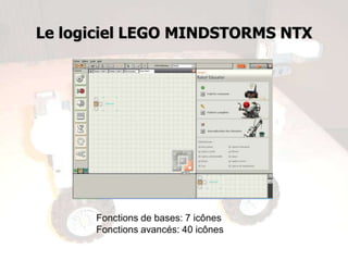Le logiciel LEGO MINDSTORMS NTX




      Fonctions de bases: 7 icônes
      Fonctions avancés: 40 icônes
 