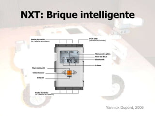 NXT: Brique intelligente




                 Yannick Dupont, 2006
 