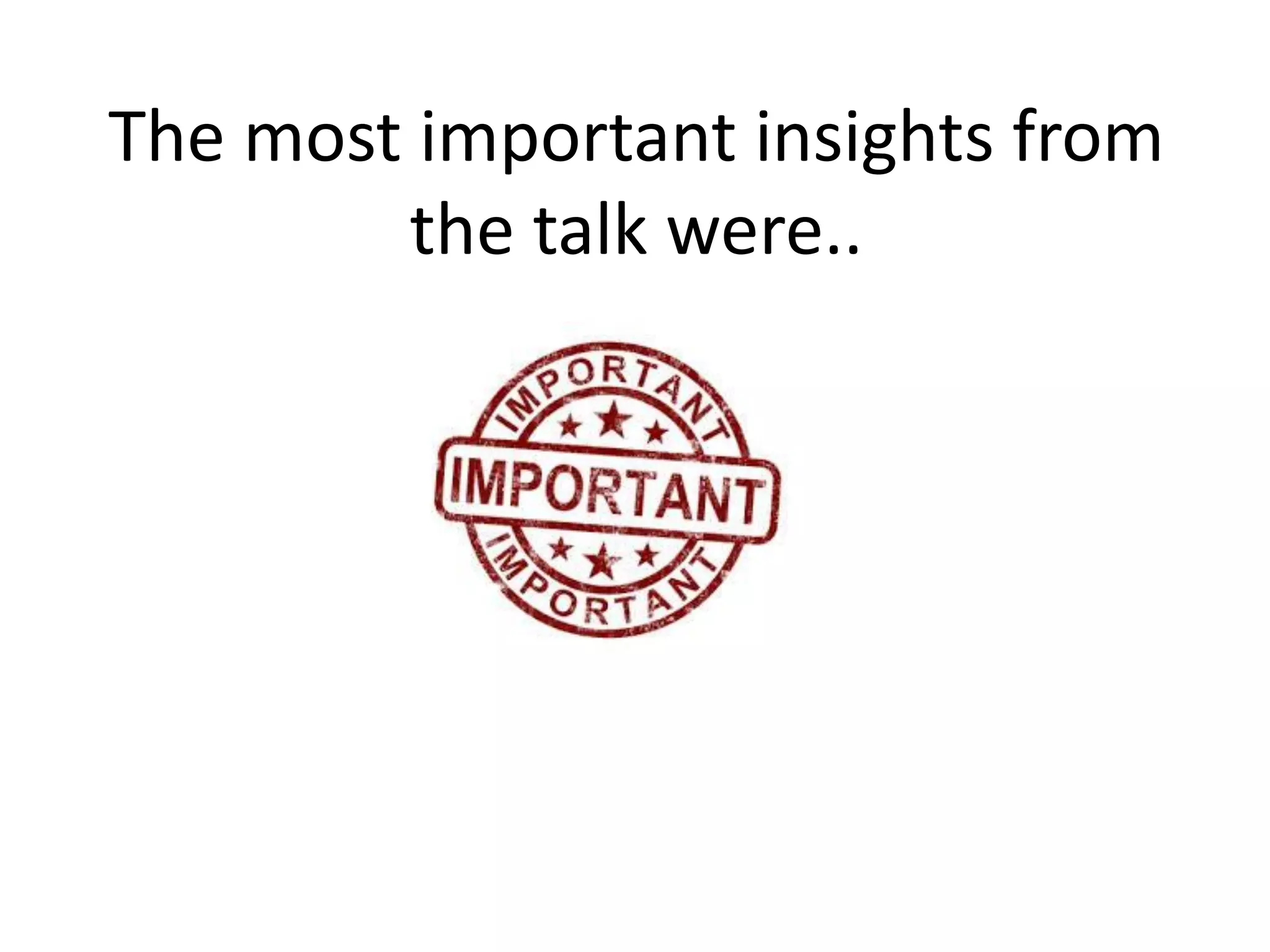 The most important insights from
the talk were..
 