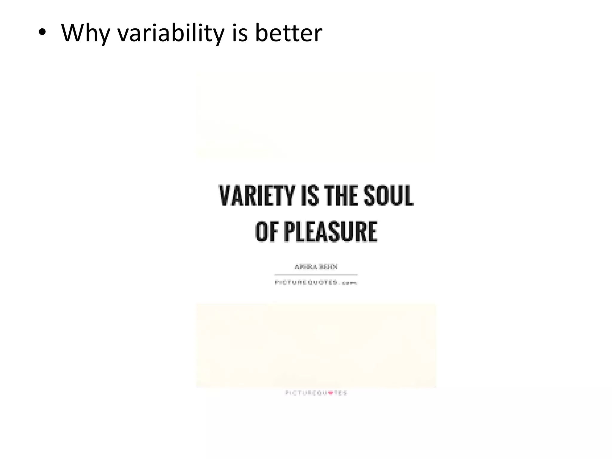 • Why variability is better
 