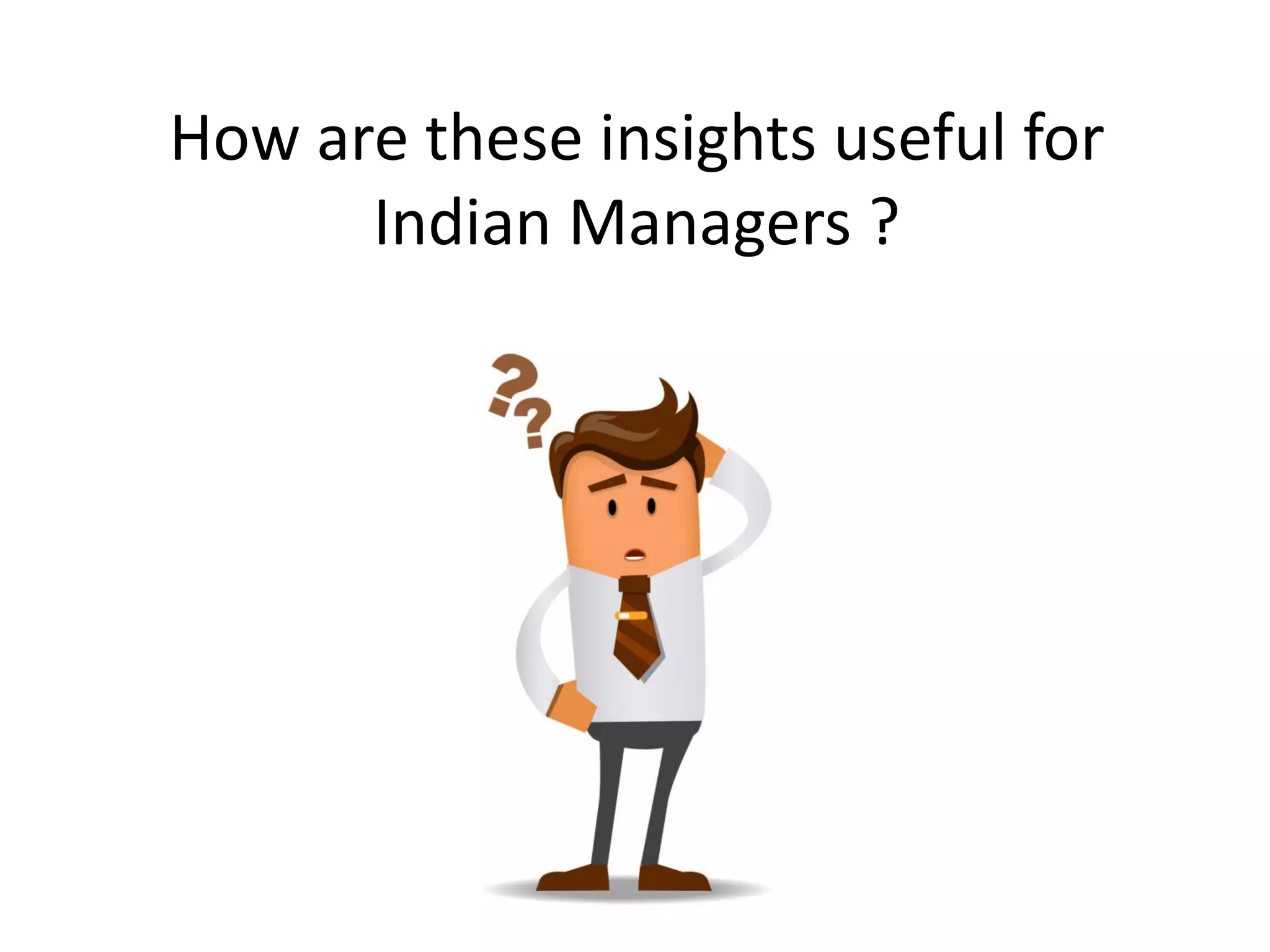 How are these insights useful for
Indian Managers ?
 