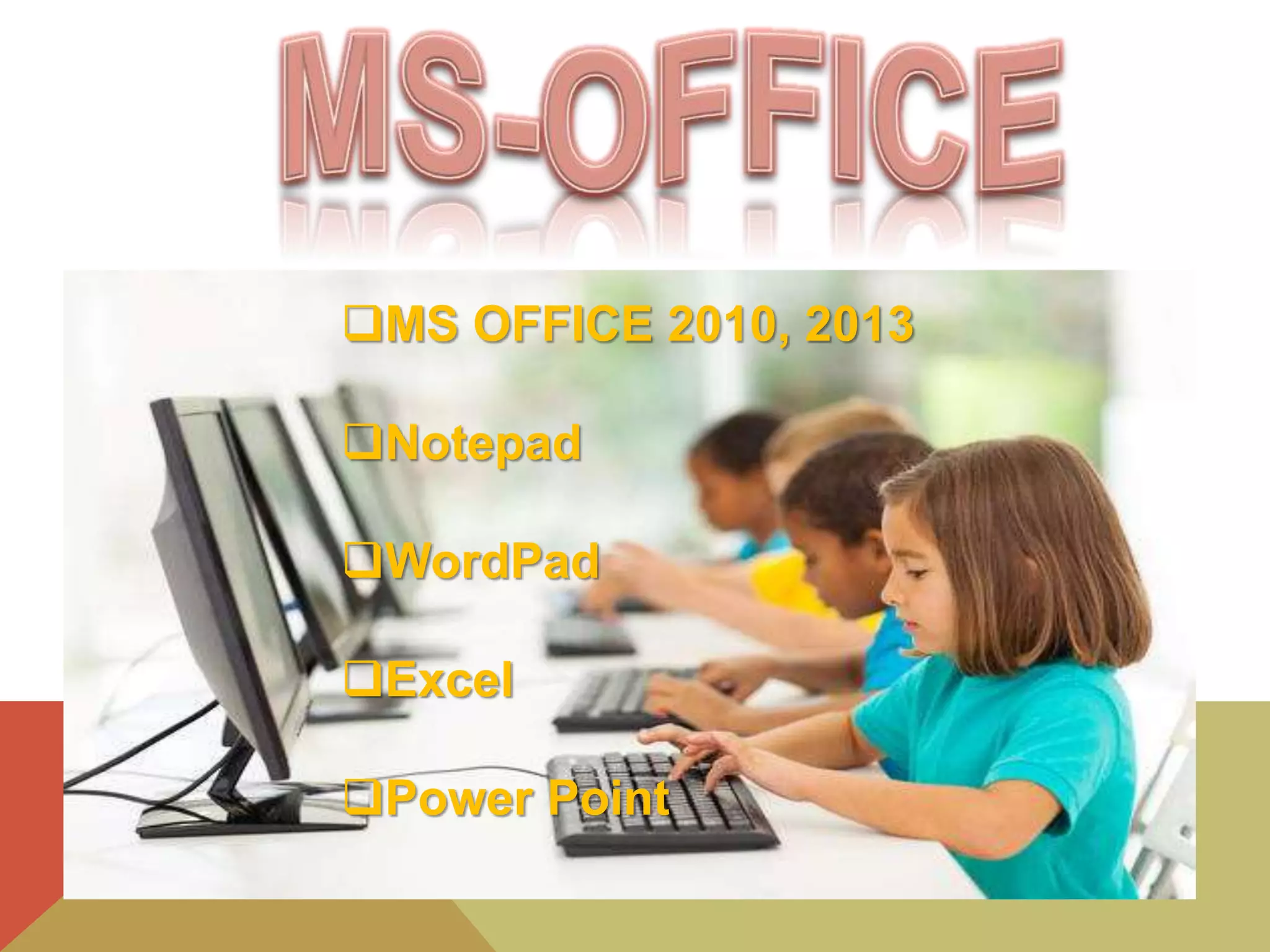 MS OFFICE 2010, 2013
Notepad
WordPad
Excel
Power Point
 