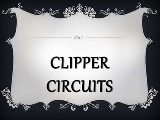 CLIPPER
CIRCUITS
 