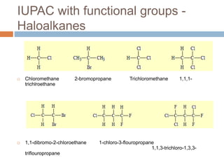 IUPAC with functional groups -
Haloalkanes
 Chloromethane 2-bromopropane Trichloromethane 1,1,1-
trichlroethane
 1,1-dib...