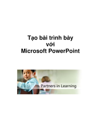 T o bài trình bày
v i
Microsoft PowerPoint
 