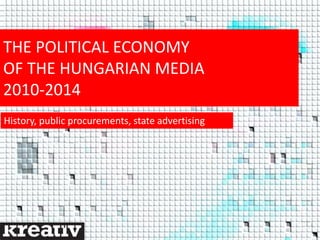 THE POLITICAL ECONOMY
OF THE HUNGARIAN MEDIA
2010-2014
History, public procurements, state advertising
 