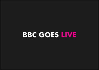 BBC GOES LIVE
 