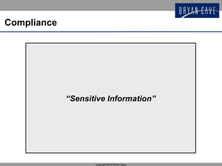 Compliance




             “Sensitive Information”




                    Copyright 2012 Bryan Cave
 