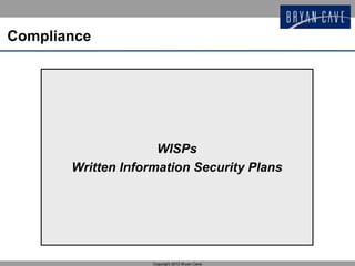 Compliance




                     WISPs
       Written Information Security Plans




                    Copyright 2012 Bryan Cave
 