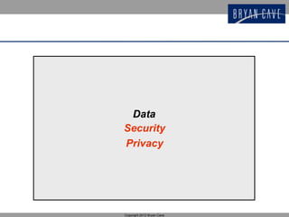 Data
Security
Privacy




Copyright 2012 Bryan Cave
 