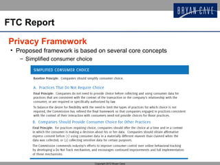 FTC Report

Privacy Framework
 • Proposed framework is based on several core concepts
    – Simplified consumer choice




                                   Copyright 2012 Bryan Cave
 