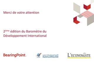 Merci de votre attention 
2ème édition du Baromètre du 
Développement International 
