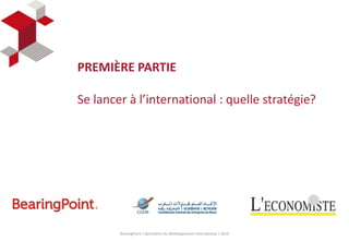 PREMIÈRE PARTIE 
Se lancer à l’international : quelle stratégie? 
BearingPoint | Baromètre du Développement International | 2014 
 