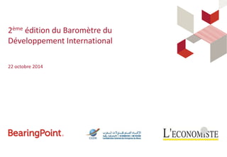 2ème édition du Baromètre du 
Développement International 
22 octobre 2014 
 
