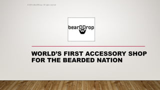 WORLD’S FIRST ACCESSORY SHOP
FOR THE BEARDED NATION
© 2016 «BearDDrop». All rights reserved
 