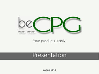 Your products, easily 
Presentation 
August 2014 
 