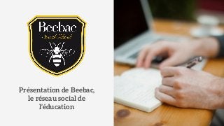 Présentation de Beebac, 
le réseau social de 
l’éducation 
 